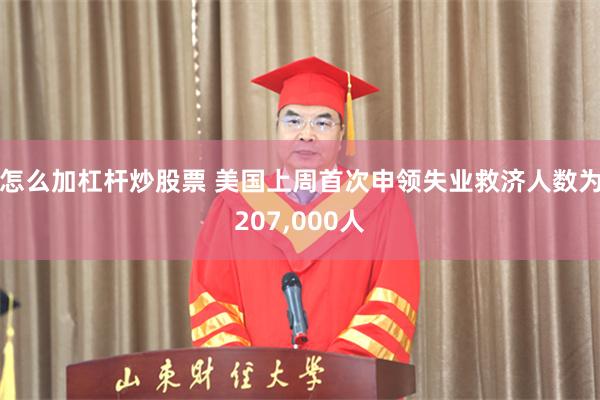怎么加杠杆炒股票 美国上周首次申领失业救济人数为207,000人