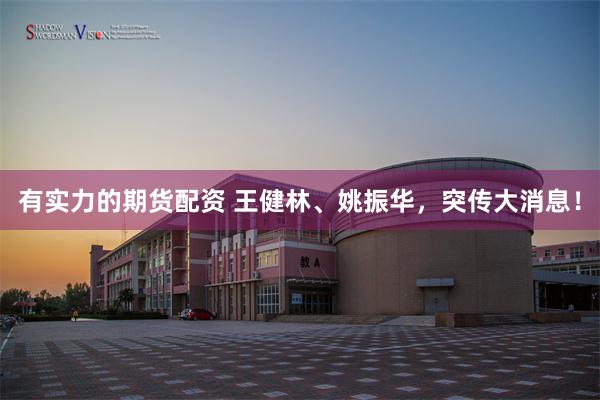 有实力的期货配资 王健林、姚振华，突传大消息！