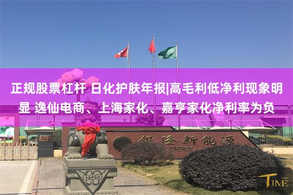 正规股票杠杆 日化护肤年报|高毛利低净利现象明显 逸仙电商、上海家化、嘉亨家化净利率为负