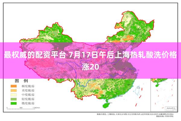 最权威的配资平台 7月17日午后上海热轧酸洗价格涨20