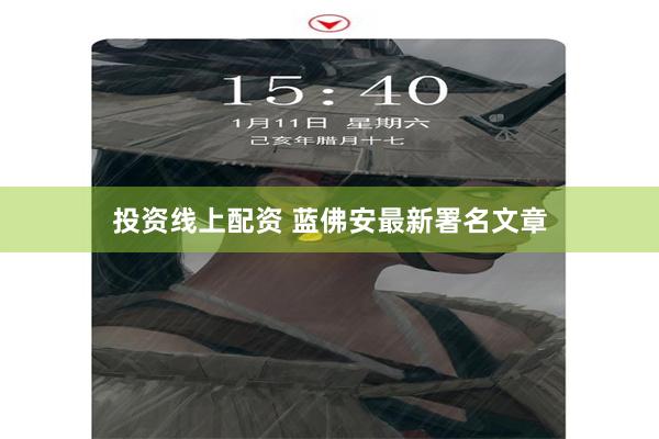 投资线上配资 蓝佛安最新署名文章