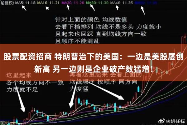 股票配资招商 特朗普治下的美国：一边是美股屡创新高 另一边则是企业破产数猛增！